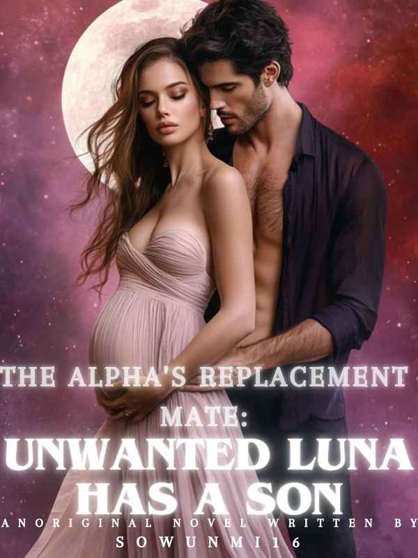 THE ALPHA’S REPLACEMENT MATE: UNWANTED LUNA HAS A SON
