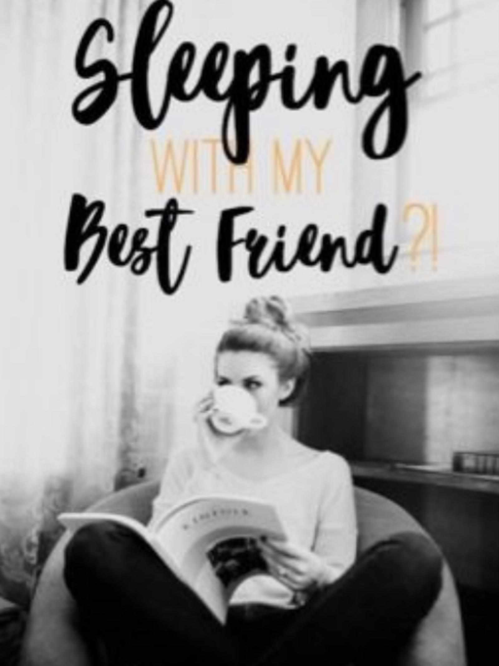 Sleeping with my Best Friend?