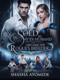 Sold By My Ex-husband, I became the rogue’s breeder